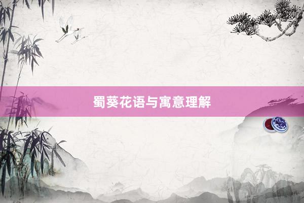 蜀葵花语与寓意理解